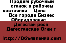 Продам рубочный станок в рабочем состоянии  › Цена ­ 55 000 - Все города Бизнес » Оборудование   . Дагестан респ.,Дагестанские Огни г.